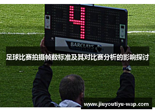 足球比赛拍摄帧数标准及其对比赛分析的影响探讨