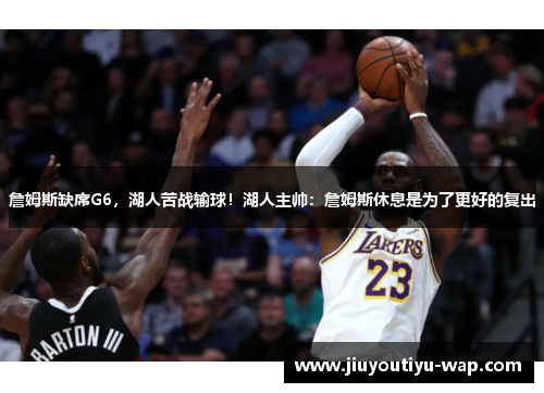 詹姆斯缺席G6，湖人苦战输球！湖人主帅：詹姆斯休息是为了更好的复出