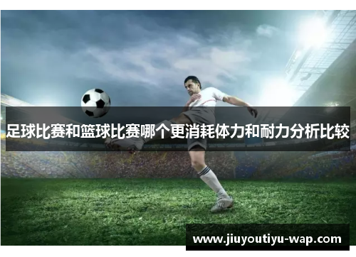 足球比赛和篮球比赛哪个更消耗体力和耐力分析比较