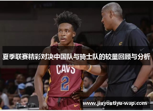 夏季联赛精彩对决中国队与骑士队的较量回顾与分析