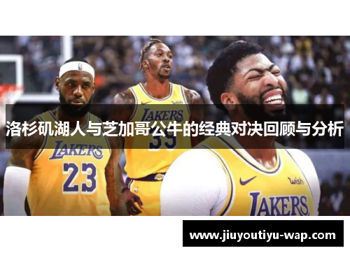 洛杉矶湖人与芝加哥公牛的经典对决回顾与分析
